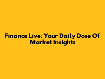 Finance Live: Your Daily Dose Of Market Insights