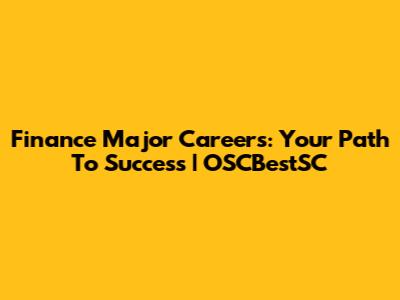 Finance Major Careers: Your Path To Success | OSCBestSC