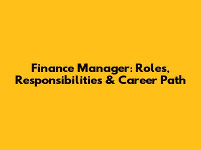 Finance Manager: Roles, Responsibilities & Career Path