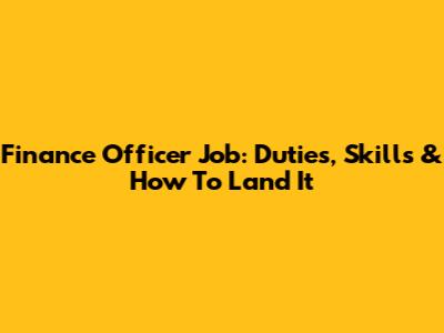 Finance Officer Job: Duties, Skills & How To Land It