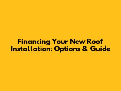 Financing Your New Roof Installation: Options & Guide