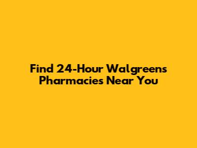 Find 24-Hour Walgreens Pharmacies Near You