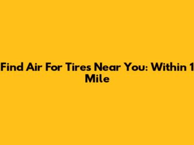 Find Air For Tires Near You: Within 1 Mile