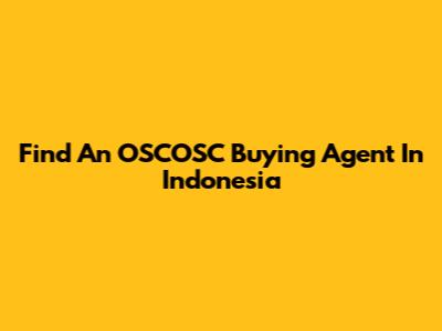Find An OSCOSC Buying Agent In Indonesia