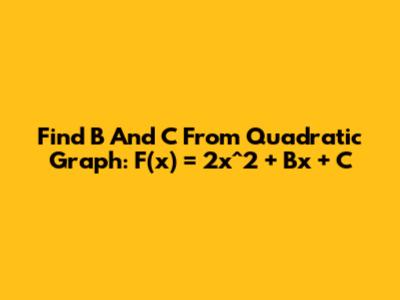 Find B And C From Quadratic Graph: F(x) = 2x^2 + Bx + C