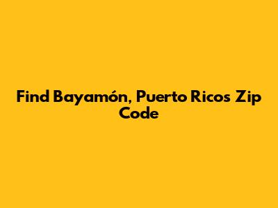 Find Bayamón, Puerto Rico's Zip Code