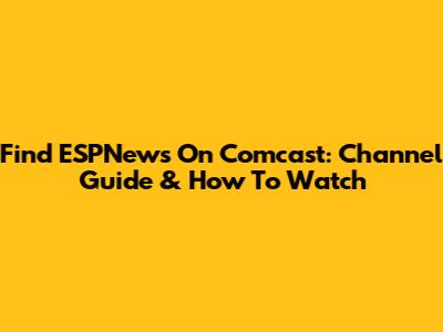 Find ESPNews On Comcast: Channel Guide & How To Watch