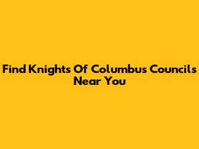 Find Knights Of Columbus Councils Near You