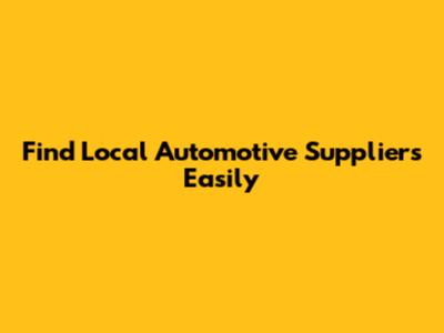 Find Local Automotive Suppliers Easily