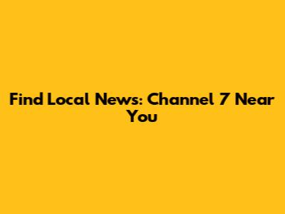 Find Local News: Channel 7 Near You