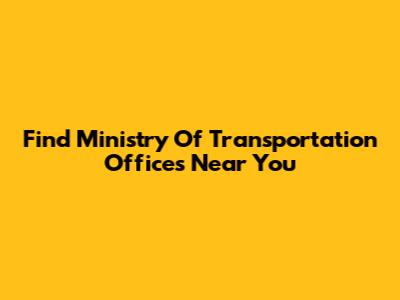 Find Ministry Of Transportation Offices Near You
