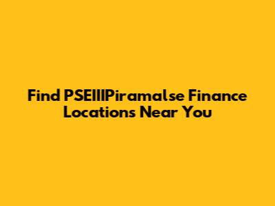 Find PSEIIIPiramalse Finance Locations Near You