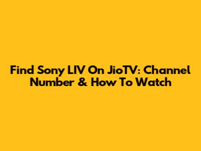 Find Sony LIV On JioTV: Channel Number & How To Watch
