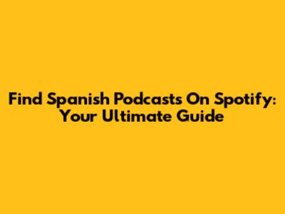 Find Spanish Podcasts On Spotify: Your Ultimate Guide