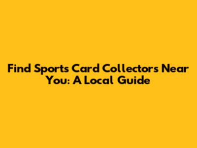 Find Sports Card Collectors Near You: A Local Guide