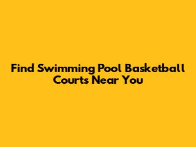 Find Swimming Pool Basketball Courts Near You