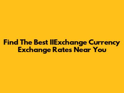 Find The Best IIExchange Currency Exchange Rates Near You