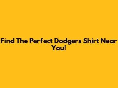 Find The Perfect Dodgers Shirt Near You!