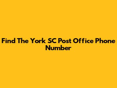 Find The York SC Post Office Phone Number