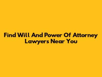 Find Will And Power Of Attorney Lawyers Near You