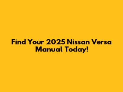 Find Your 2025 Nissan Versa Manual Today!