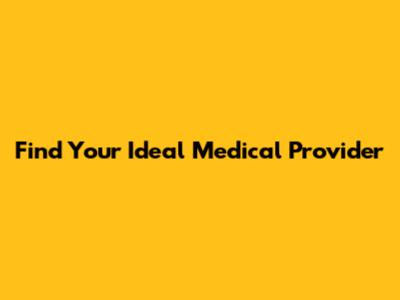 Find Your Ideal Medical Provider