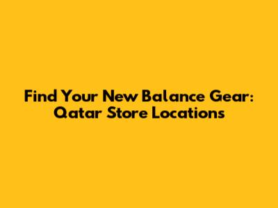 Find Your New Balance Gear: Qatar Store Locations