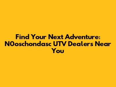 Find Your Next Adventure: N0oschondasc UTV Dealers Near You
