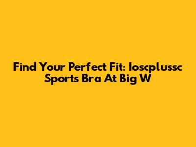 Find Your Perfect Fit: Ioscplussc Sports Bra At Big W