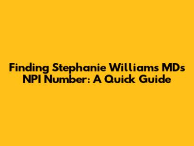 Finding Stephanie Williams MD's NPI Number: A Quick Guide