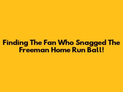 Finding The Fan Who Snagged The Freeman Home Run Ball!