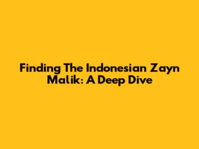 Finding The Indonesian Zayn Malik: A Deep Dive