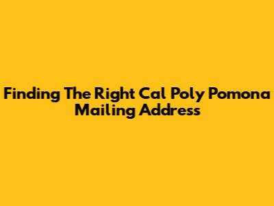 Finding The Right Cal Poly Pomona Mailing Address