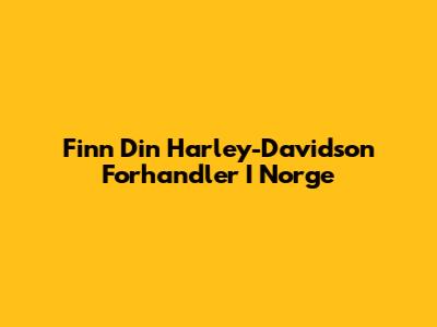 Finn Din Harley-Davidson Forhandler I Norge