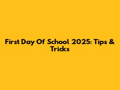 First Day Of School 2025: Tips & Tricks