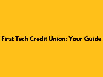 First Tech Credit Union: Your Guide