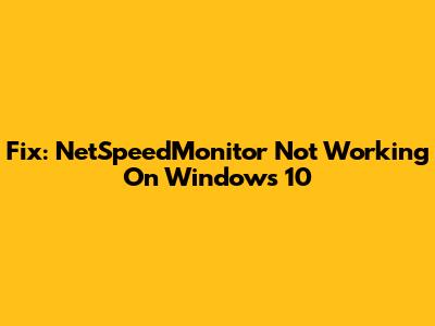 Fix: NetSpeedMonitor Not Working On Windows 10