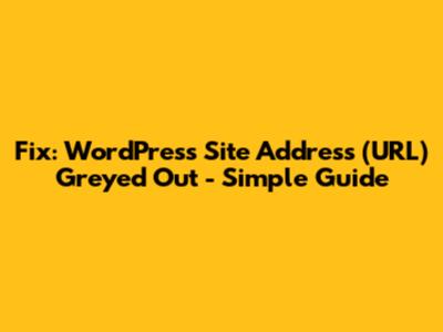 Fix: WordPress Site Address (URL) Greyed Out - Simple Guide