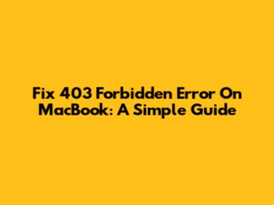 Fix 403 Forbidden Error On MacBook: A Simple Guide