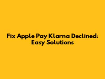 Fix Apple Pay Klarna Declined: Easy Solutions
