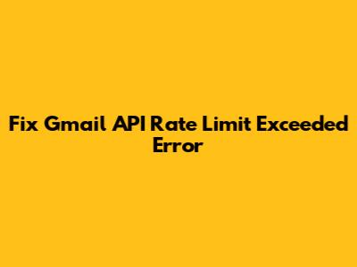 Fix Gmail API Rate Limit Exceeded Error