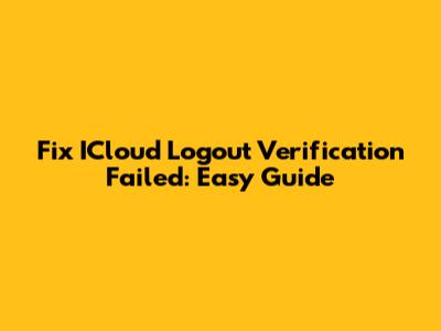 Fix ICloud Logout Verification Failed: Easy Guide
