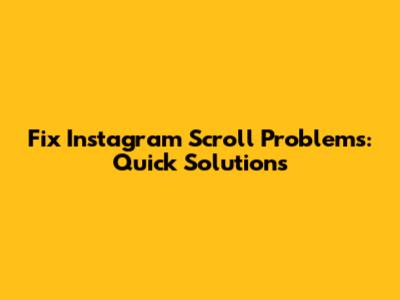Fix Instagram Scroll Problems: Quick Solutions