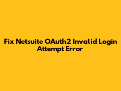 Fix Netsuite OAuth2 Invalid Login Attempt Error
