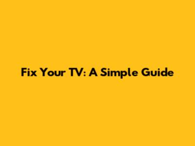 Fix Your TV: A Simple Guide