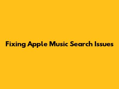 Fixing Apple Music Search Issues