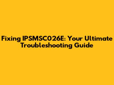 Fixing IPSMSC026E: Your Ultimate Troubleshooting Guide