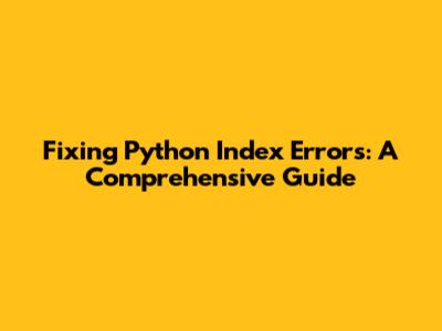 Fixing Python Index Errors: A Comprehensive Guide