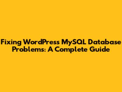 Fixing WordPress MySQL Database Problems: A Complete Guide