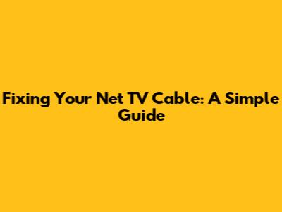 Fixing Your Net TV Cable: A Simple Guide